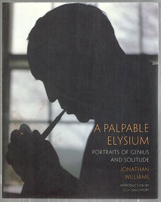 Item #4408 Palpable Elysium; Portraits of Genius and Solitude. Jonathan Williams