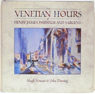 Item #4472 Venetian Hours of Henry James, Whistler and Sargent. Hugh Honour, John Fleming