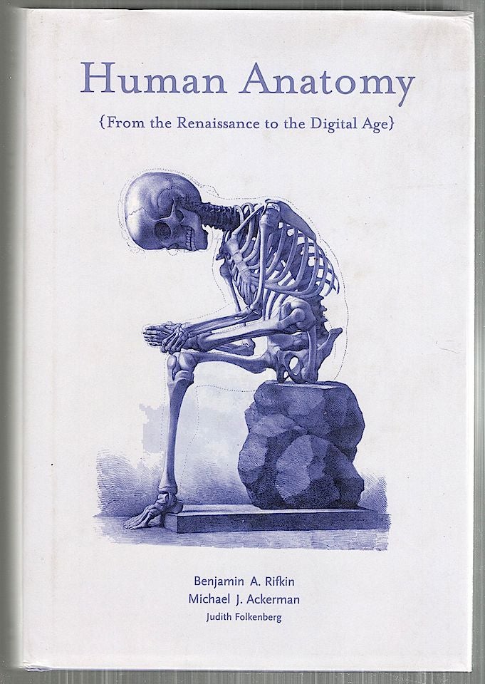 Item #4491 Human Anatomy; From the Renaissance to the Digital Age. Benjamin A. Rifkin, Michael J. Ackerman.