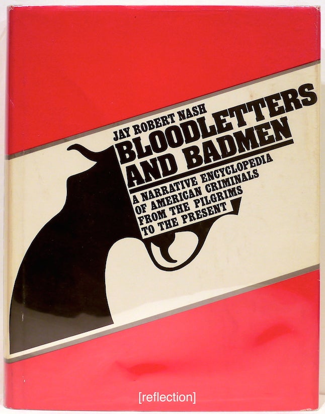 Item #4508 Bloodletters and Badmen; A Narrative Encyclopedia of American Criminals from the Pilgrims to the Present. Jay Robert Nash.
