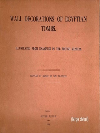 Item #452 Wall Decorations of Egyptian Tombs; Illustrated from Examples in the British Museum. E....