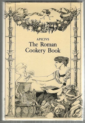 Item #4566 Roman Cookery Book; A Critical Translation of The Art of Cooking by Apicius for Use in...