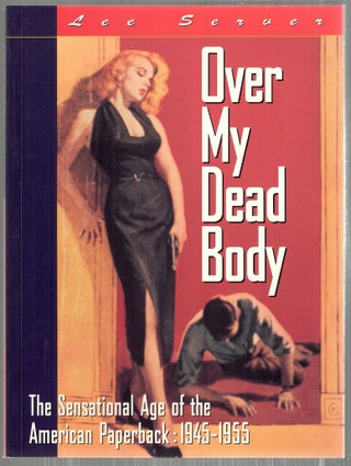 Item #4595 Over My Dead Body; The Sensational Age of the American Paperback: 1945-1955. Lee Server