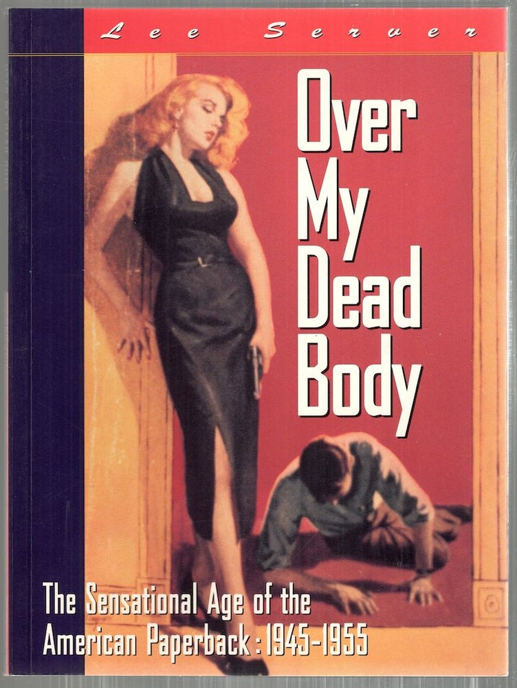 Item #4595 Over My Dead Body; The Sensational Age of the American Paperback: 1945-1955. Lee Server.