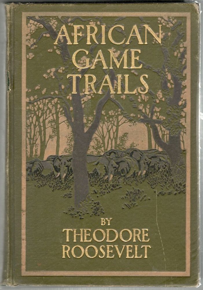 Item #46 African Game Trails; African Wanderings of an American Hunter-Naturalist. Theodore Roosevelt.