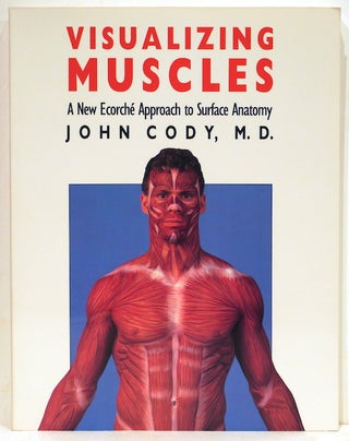 Item #4661 Visualizing Muscles; A New Ecorché Approach to Surface Anatomy. John Cody