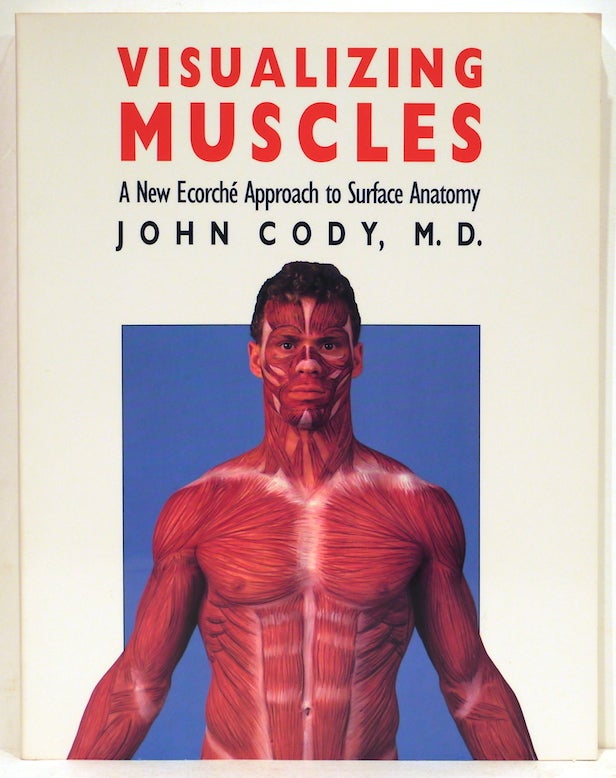 Item #4661 Visualizing Muscles; A New Ecorché Approach to Surface Anatomy. John Cody.