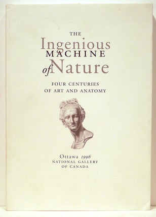 Item #4915 Ingenious Machine of Nature; Four Centuries of Art and Anatomy. Mimi Ccazort, Monique...