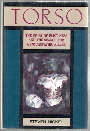 Item #4943 Torso; The Story of Eliot Ness and the Search for a Psychopathic Killer. Steven Nickel