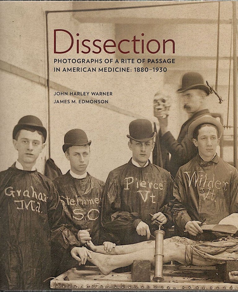 Item #4968 Dissection; Photographs of a Rite of Passage in American Medicine 1880-1930. John Harley Warner, James E. Edmonson.