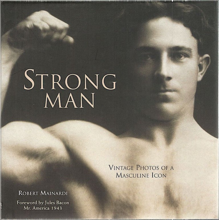 Item #4987 Strong Man; Vintage Photos of a Masculine Icon. Robert Mainardi.