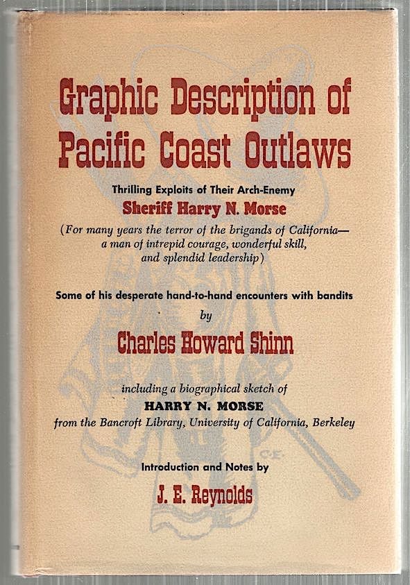 Item #4997 Graphic Description of Pacific Coast Outlaws; Thrilling Exploits of Their Arch-Enemy Sheriff Harry N. Morse. Charles Howard Shinn.