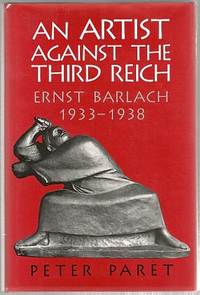 Item #502 Artist Against the Third Reich; Ernest Barlach, 1933-1938. Peter Paret