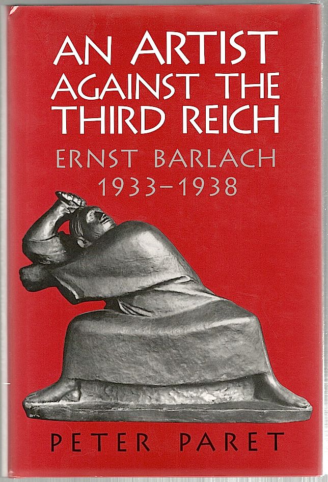 Item #502 Artist Against the Third Reich; Ernest Barlach, 1933-1938. Peter Paret.