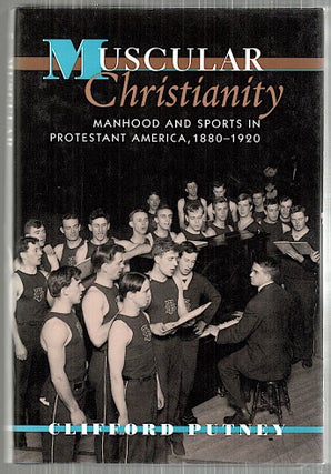 Item #5057 Muscular Christianity; Manhood and Sports in Protestant America, 1880-1920. Clifford...