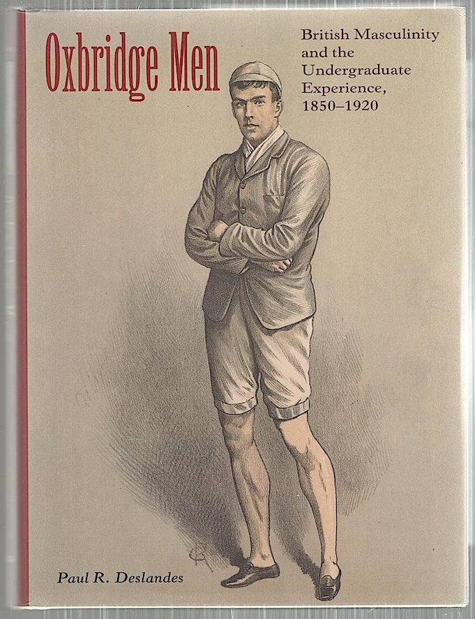 Item #5075 Oxbridge Men; British Masculinity and the Undergraduate Experience, 1850-1920. Paul R. Deslandes.