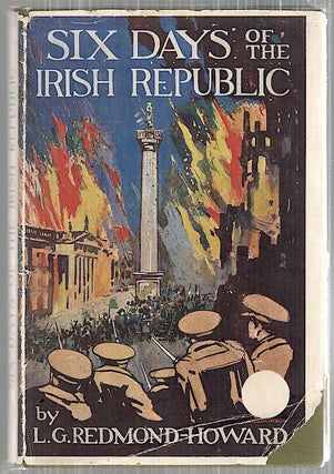 Item #5100 Six Days of the Irish Republic; A Narrative and Critical Account of the Latest Phase...