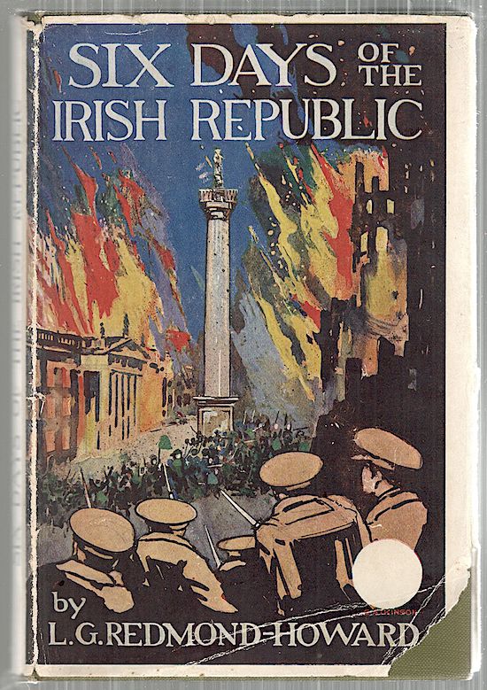 Item #5100 Six Days of the Irish Republic; A Narrative and Critical Account of the Latest Phase of Irish Politics. L. G. Redmond-Howard.