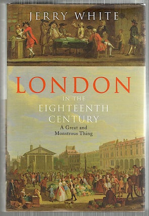 Item #5103 London in the Eighteenth Century; A Great and Monstrous Thing. Jerry White
