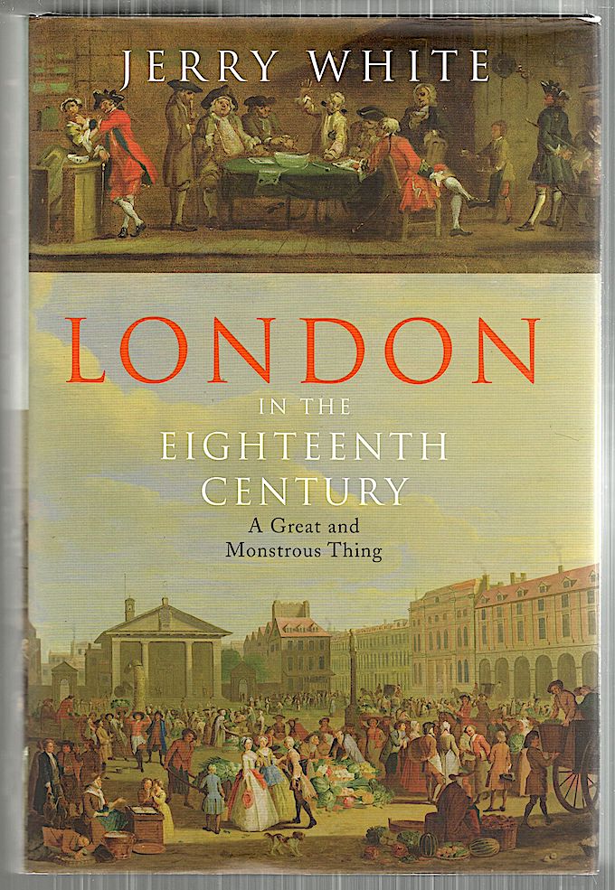 Item #5103 London in the Eighteenth Century; A Great and Monstrous Thing. Jerry White.