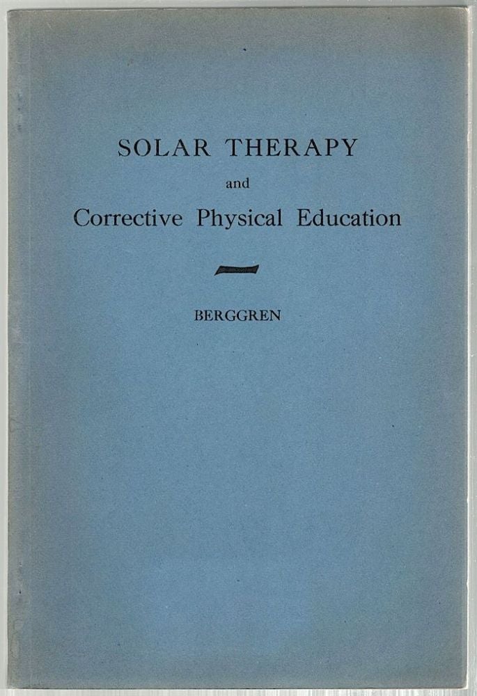 Item #594 Solar Therapy; And Corrective Physical Education. Tell J. Berggren.
