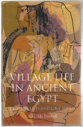 Item #638 Village Life in Ancient Egypt; Laundry Lists and Love Songs. A. G. McDowell
