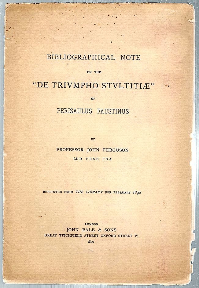 Item #736 Bibliographical Note on the "De Trivmpho Stvltitiae" of Perisaulus Faustinus. John Ferguson.