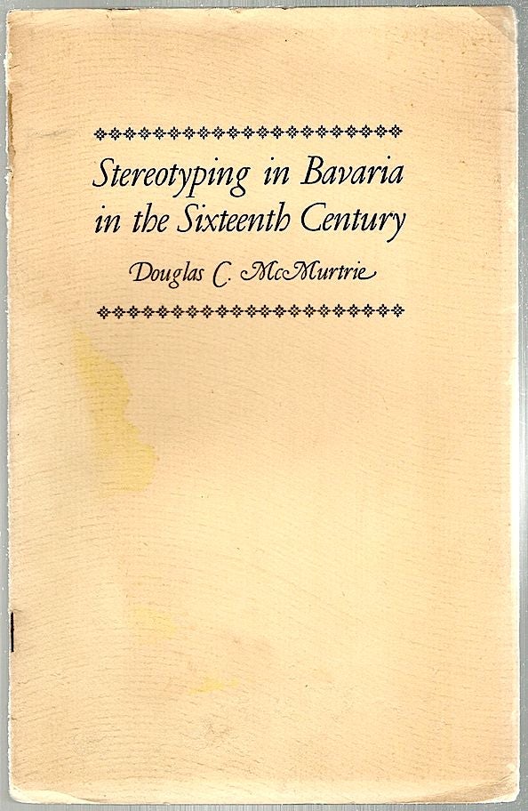 Item #746 Stereotyping in Bavaria in the Sixteenth Century; A Note on the History of Map Printing Processes and of Printer's Platemaking. Douglas C. McMurtrie.