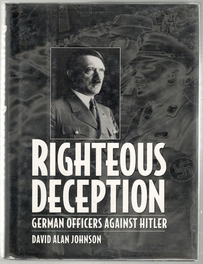 Righteous Deception German Officers Against Hitler David Alan Johnson First Edition