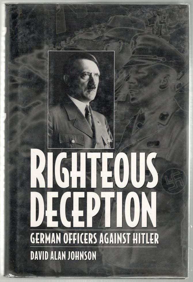 Item #883 Righteous Deception; German Officers Against Hitler. David Alan Johnson.