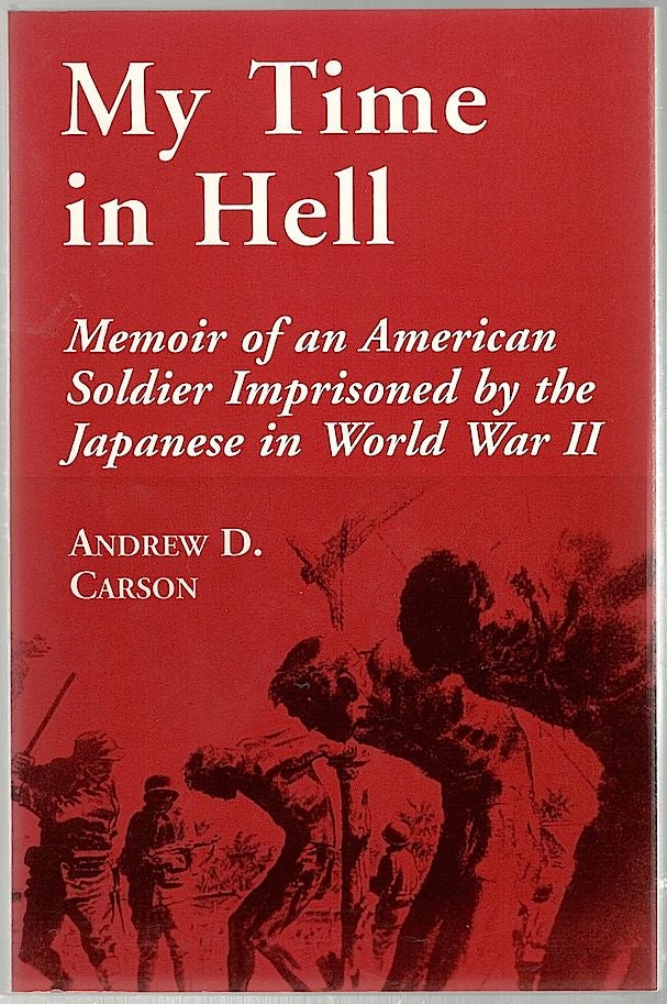 Item #916 My Time in Hell; Memoir of an American Soldier Imprisoned by the Japanese in World War II. Andrew D. Carson.