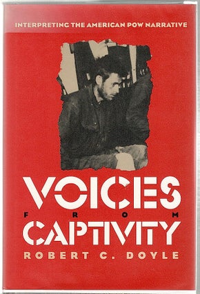 Item #937 Voices from Captivity; Interpreting the American POW Narrative. Robert C. Doyle