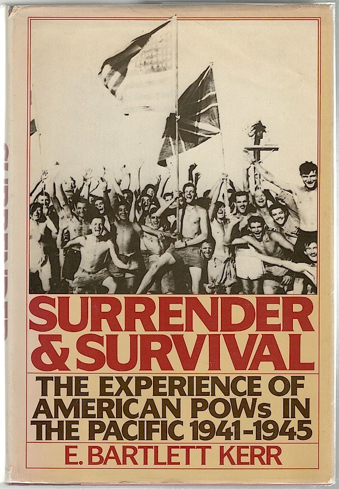Item #947 Surrender and Survival; The Experience of American POWs in the Pacific, 1941-1945. E. Bartlett Kerr.