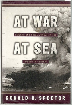 Item #949 At War At Sea; Sailors and Naval Combat in the Twentieth Century. Ronald H. Spector