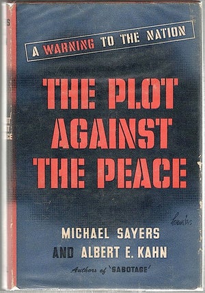 Item #991 Plot Against the Peace; A Warning to the Nation. Michael Sayers, Albert E. Kahn